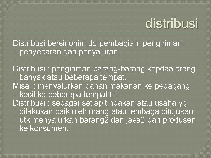 distribusi Distribusi bersinonim dg pembagian, pengiriman, penyebaran dan penyaluran. Distribusi : pengiriman barang-barang kepdaa