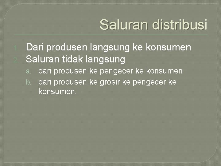 Saluran distribusi 1. 2. Dari produsen langsung ke konsumen Saluran tidak langsung a. dari