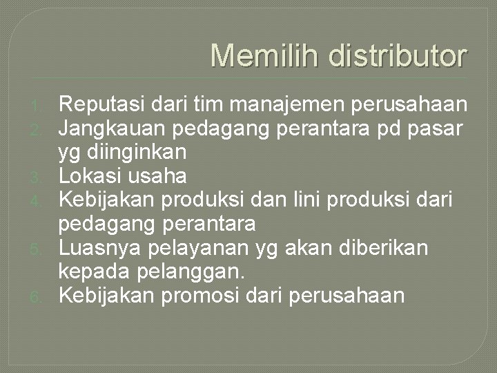 Memilih distributor 1. 2. 3. 4. 5. 6. Reputasi dari tim manajemen perusahaan Jangkauan