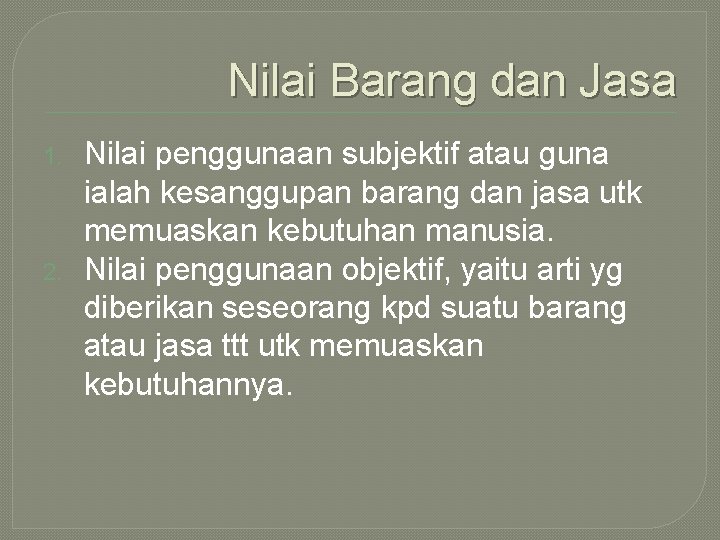 Nilai Barang dan Jasa 1. 2. Nilai penggunaan subjektif atau guna ialah kesanggupan barang