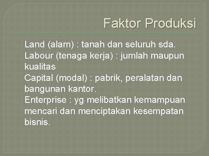 Faktor Produksi 1. 2. 3. 4. Land (alam) : tanah dan seluruh sda. Labour