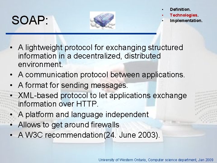 SOAP: • • • Definition. Technologies. Implementation. • A lightweight protocol for exchanging structured