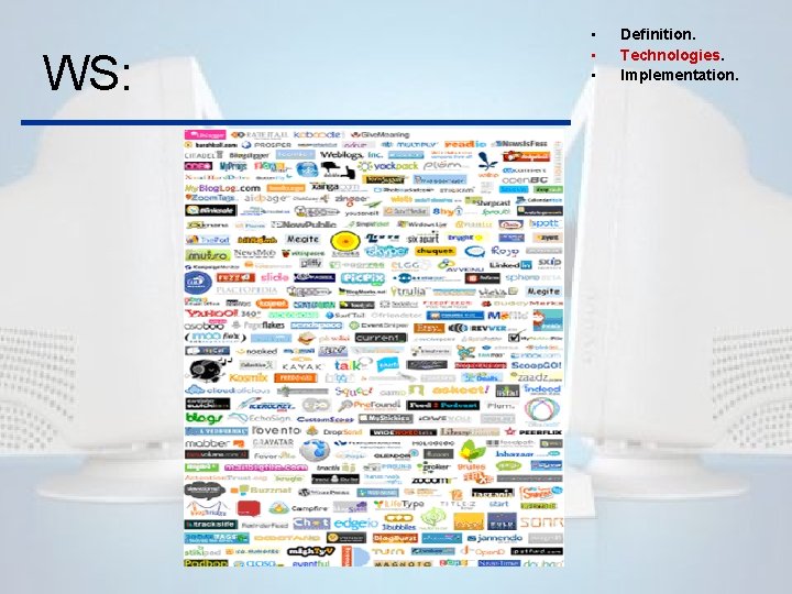 WS: • • • Definition. Technologies. Implementation. 