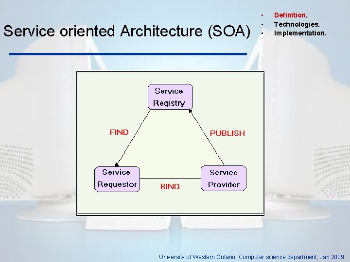 Service oriented Architecture (SOA) • • • Definition. Technologies. Implementation. University of Western Ontario,