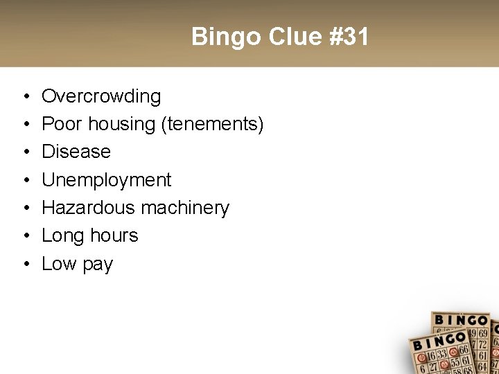 Bingo Clue #31 • • Overcrowding Poor housing (tenements) Disease Unemployment Hazardous machinery Long