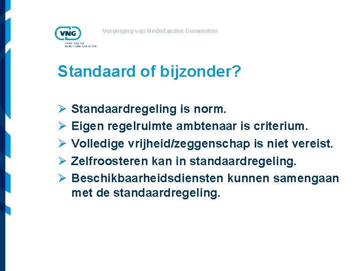 Vereniging van Nederlandse Gemeenten Standaard of bijzonder? Ø Ø Ø Standaardregeling is norm. Eigen