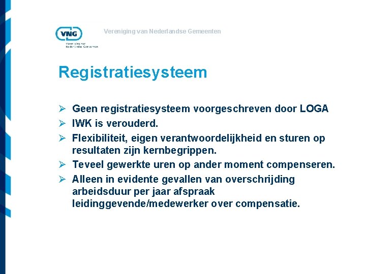 Vereniging van Nederlandse Gemeenten Registratiesysteem Ø Geen registratiesysteem voorgeschreven door LOGA Ø IWK is