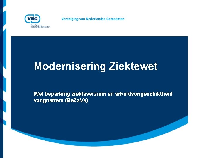 Modernisering Ziektewet Wet beperking ziekteverzuim en arbeidsongeschiktheid vangnetters (Be. Za. Va) 