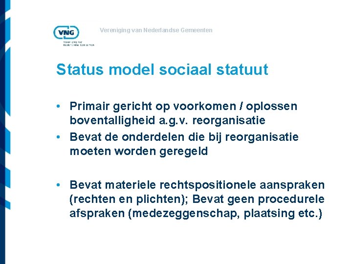 Vereniging van Nederlandse Gemeenten Status model sociaal statuut • Primair gericht op voorkomen /