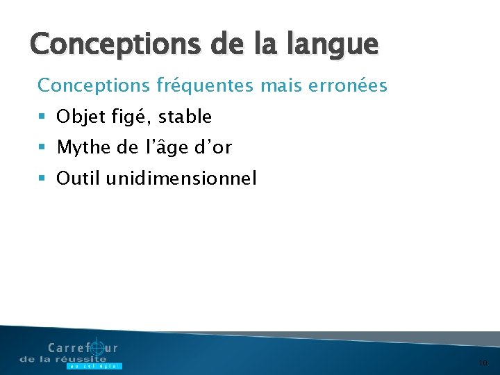 Conceptions de la langue Conceptions fréquentes mais erronées § Objet figé, stable § Mythe