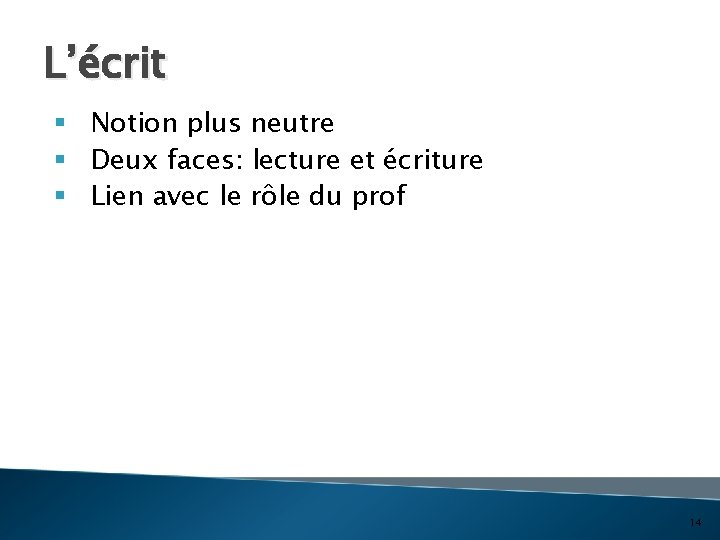 L’écrit § Notion plus neutre § Deux faces: lecture et écriture § Lien avec