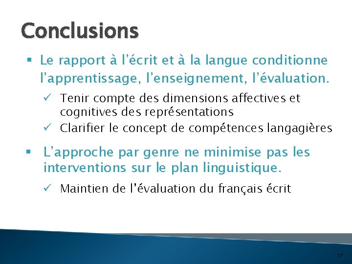 Conclusions § Le rapport à l’écrit et à la langue conditionne l’apprentissage, l’enseignement, l’évaluation.