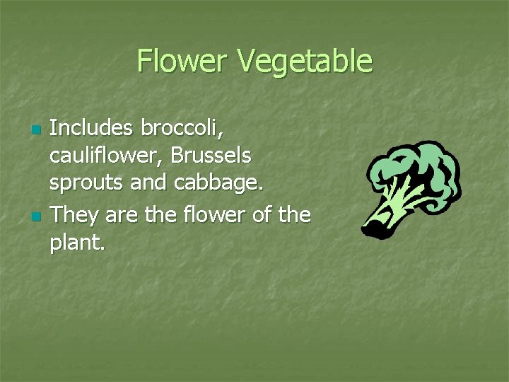 Flower Vegetable n n Includes broccoli, cauliflower, Brussels sprouts and cabbage. They are the