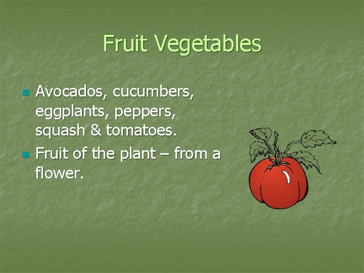 Fruit Vegetables n n Avocados, cucumbers, eggplants, peppers, squash & tomatoes. Fruit of the