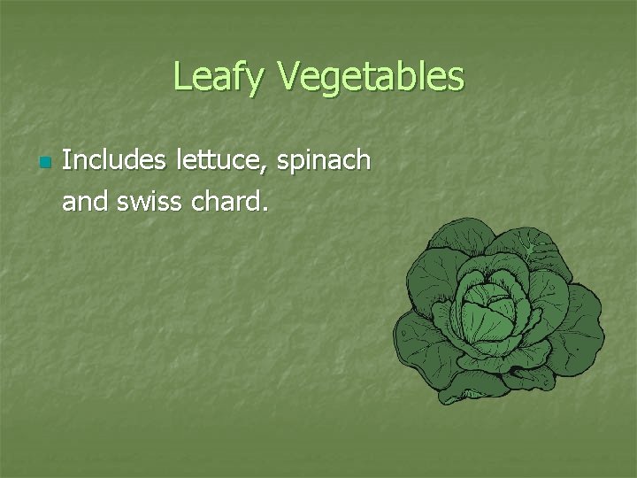 Leafy Vegetables n Includes lettuce, spinach and swiss chard. 