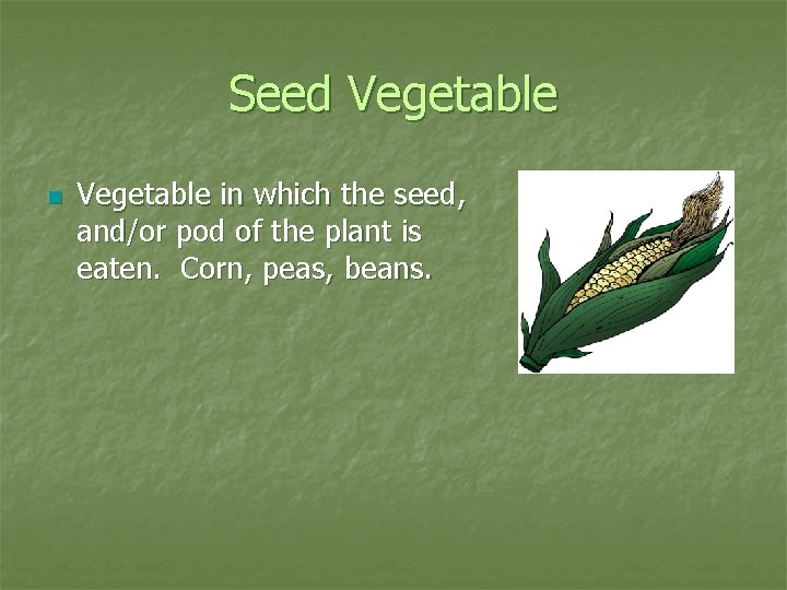 Seed Vegetable n Vegetable in which the seed, and/or pod of the plant is