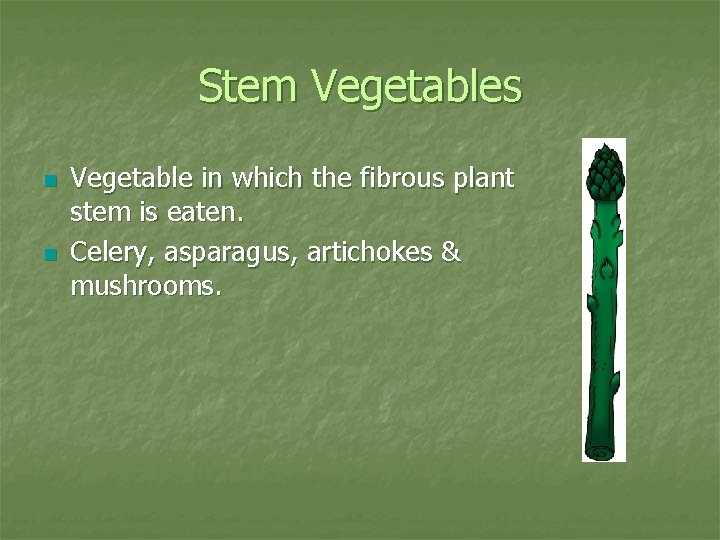 Stem Vegetables n n Vegetable in which the fibrous plant stem is eaten. Celery,