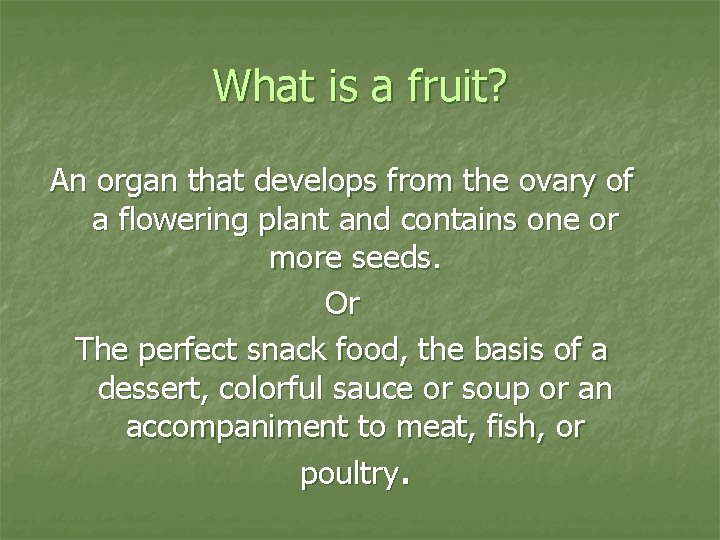 What is a fruit? An organ that develops from the ovary of a flowering