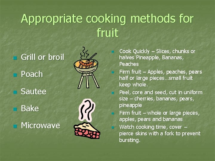 Appropriate cooking methods for fruit n Grill or broil n Poach n Sautee n