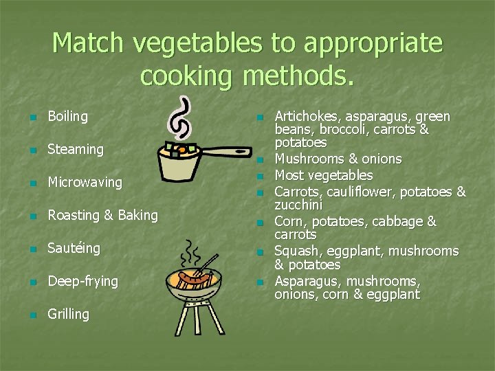 Match vegetables to appropriate cooking methods. n Boiling n Steaming n Microwaving n Roasting