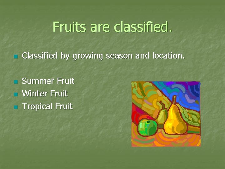 Fruits are classified. n n Classified by growing season and location. Summer Fruit Winter