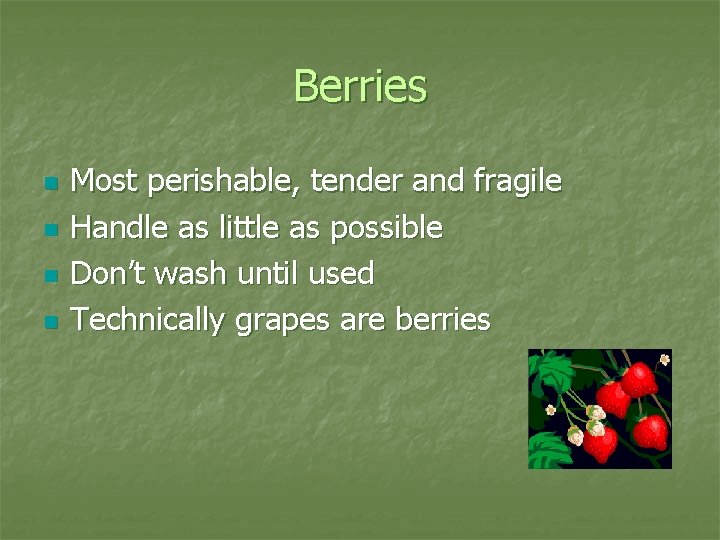 Berries n n Most perishable, tender and fragile Handle as little as possible Don’t