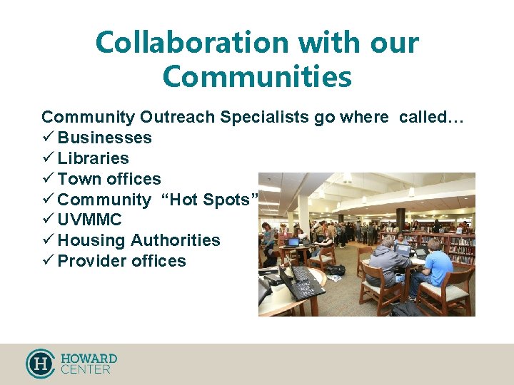 Collaboration with our Communities Community Outreach Specialists go where called… ü Businesses ü Libraries