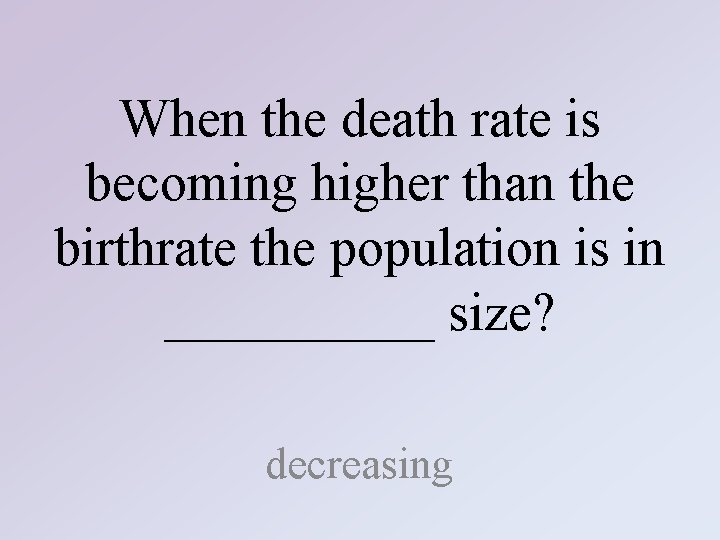 When the death rate is becoming higher than the birthrate the population is in