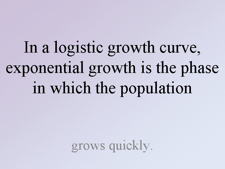 In a logistic growth curve, exponential growth is the phase in which the population
