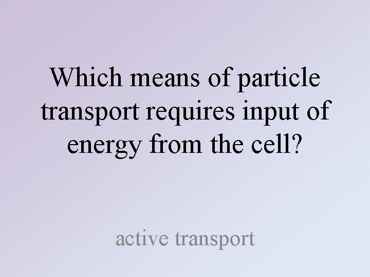 Which means of particle transport requires input of energy from the cell? active transport