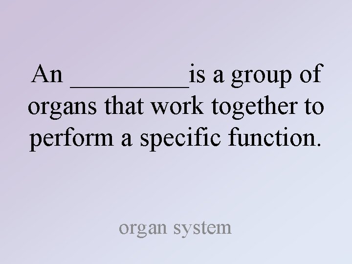 An _____is a group of organs that work together to perform a specific function.