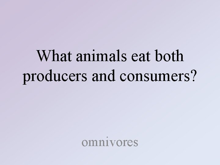 What animals eat both producers and consumers? omnivores 