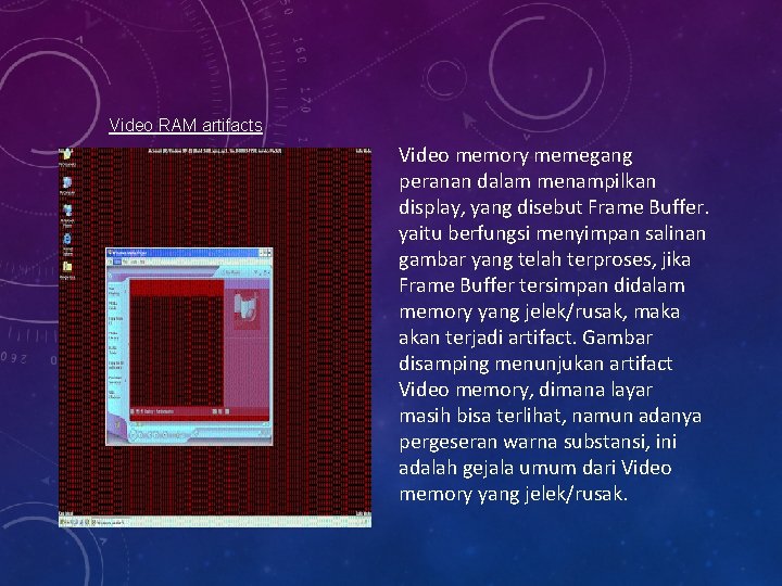 Video RAM artifacts Video memory memegang peranan dalam menampilkan display, yang disebut Frame Buffer.