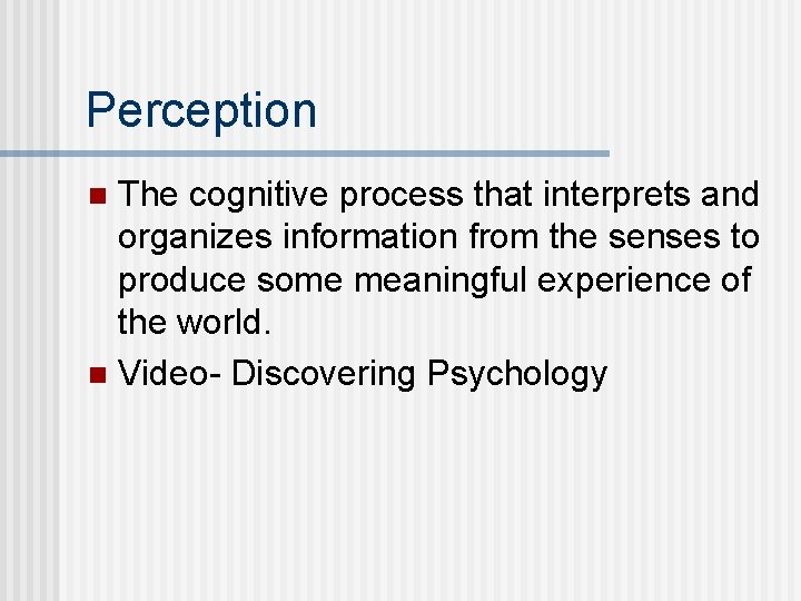 Perception The cognitive process that interprets and organizes information from the senses to produce
