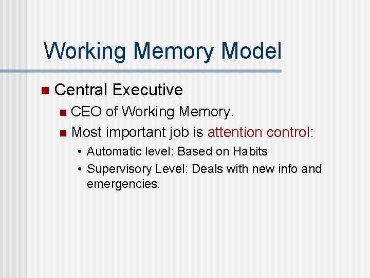 Working Memory Model n Central Executive CEO of Working Memory. n Most important job