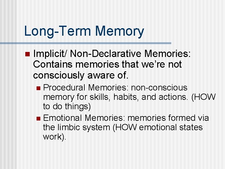 Long-Term Memory n Implicit/ Non-Declarative Memories: Contains memories that we’re not consciously aware of.