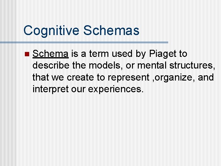 Cognitive Schemas n Schema is a term used by Piaget to describe the models,