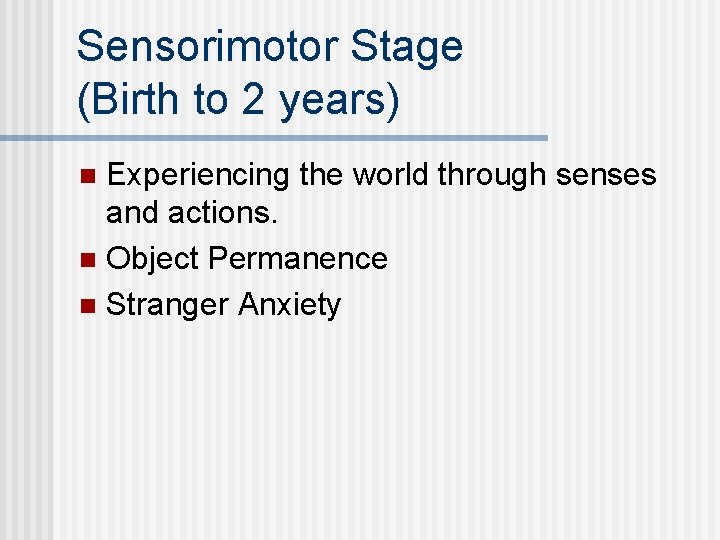 Sensorimotor Stage (Birth to 2 years) Experiencing the world through senses and actions. n