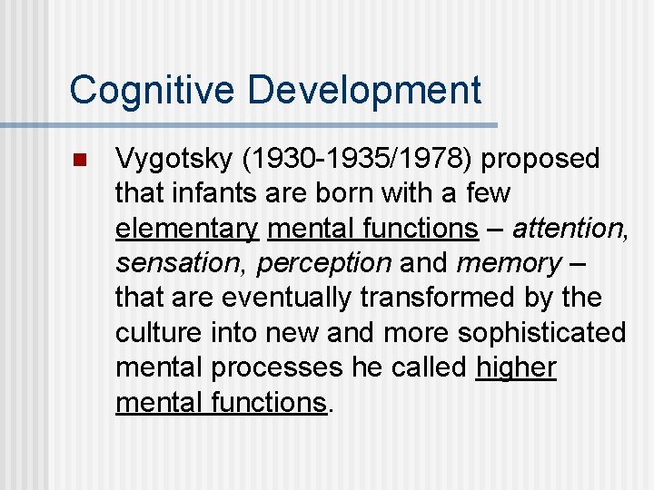 Cognitive Development n Vygotsky (1930 -1935/1978) proposed that infants are born with a few