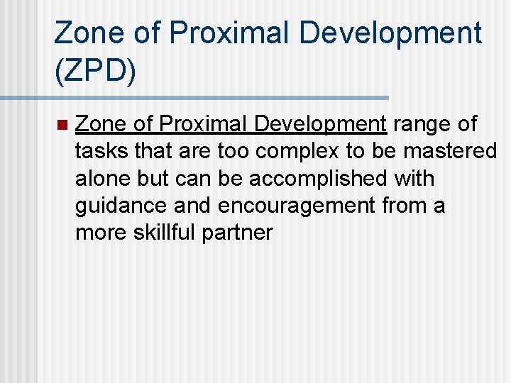 Zone of Proximal Development (ZPD) n Zone of Proximal Development range of tasks that