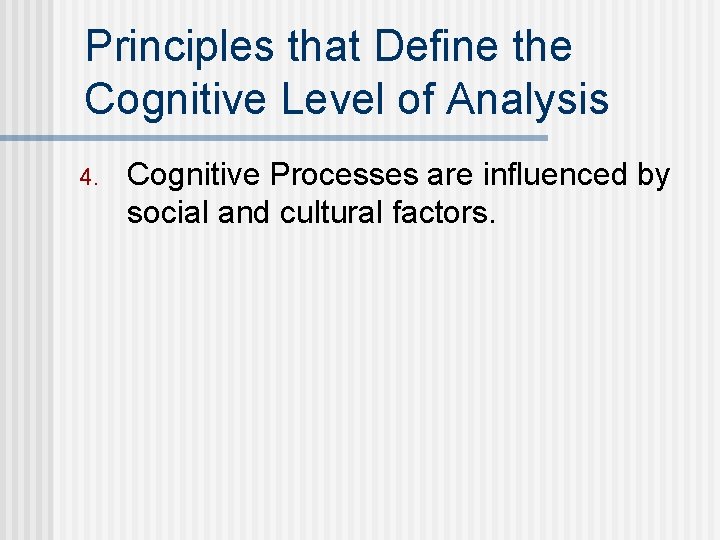 Principles that Define the Cognitive Level of Analysis 4. Cognitive Processes are influenced by