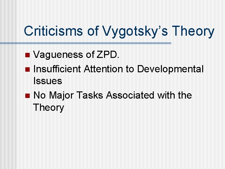 Criticisms of Vygotsky’s Theory Vagueness of ZPD. n Insufficient Attention to Developmental Issues n