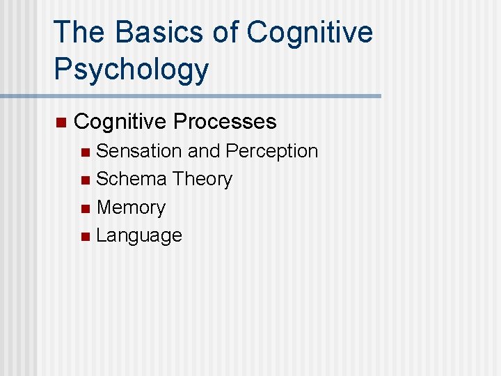 The Basics of Cognitive Psychology n Cognitive Processes Sensation and Perception n Schema Theory