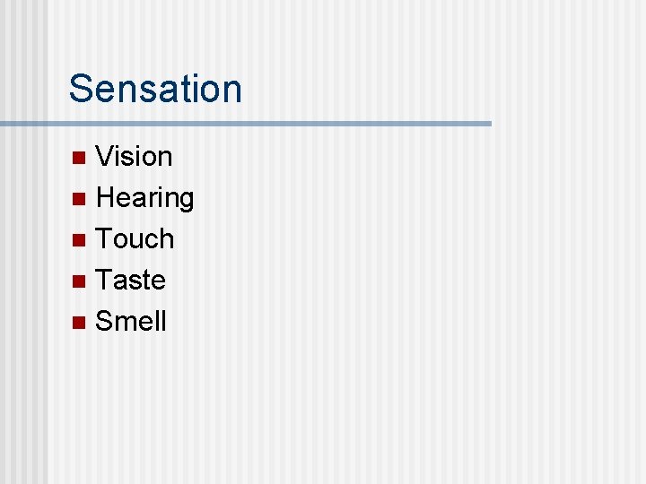 Sensation Vision n Hearing n Touch n Taste n Smell n 