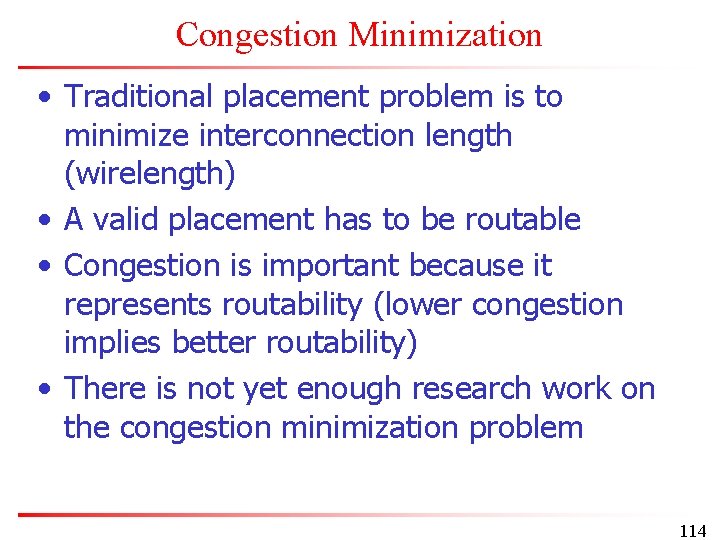 Congestion Minimization • Traditional placement problem is to minimize interconnection length (wirelength) • A