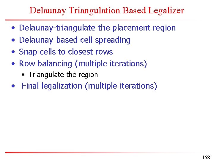 Delaunay Triangulation Based Legalizer • • Delaunay-triangulate the placement region Delaunay-based cell spreading Snap