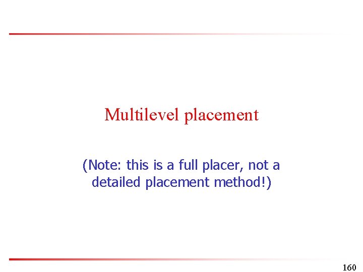 Multilevel placement (Note: this is a full placer, not a detailed placement method!) 160