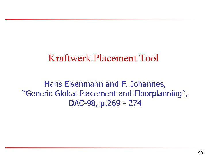 Kraftwerk Placement Tool Hans Eisenmann and F. Johannes, “Generic Global Placement and Floorplanning”, DAC-98,