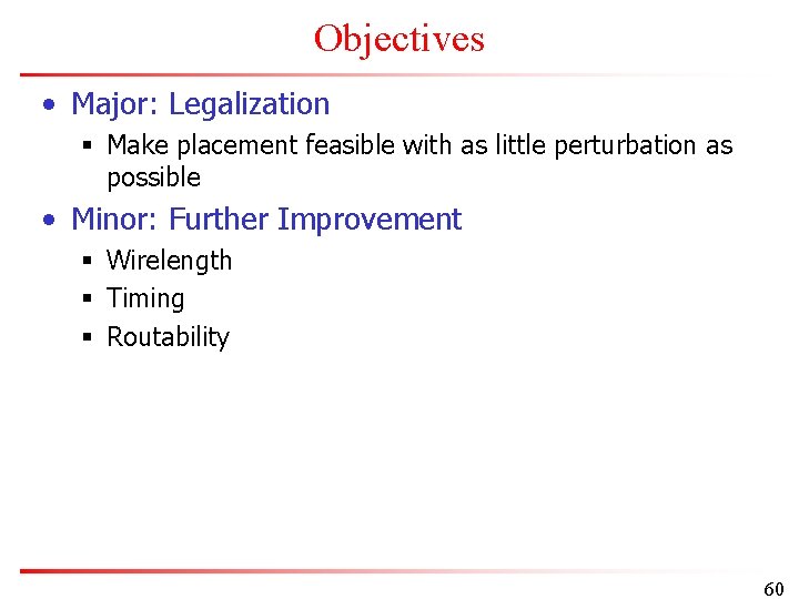 Objectives • Major: Legalization § Make placement feasible with as little perturbation as possible