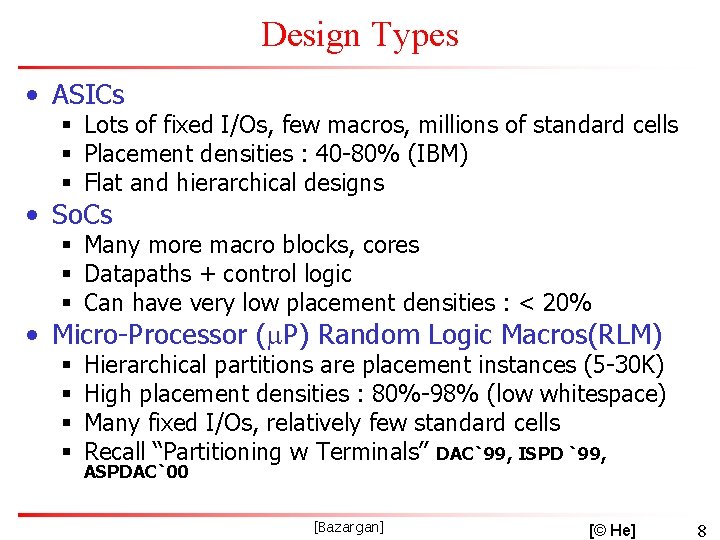 Design Types • ASICs § Lots of fixed I/Os, few macros, millions of standard
